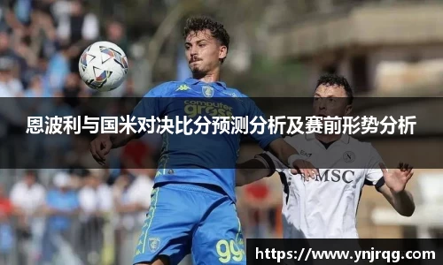 恩波利与国米对决比分预测分析及赛前形势分析